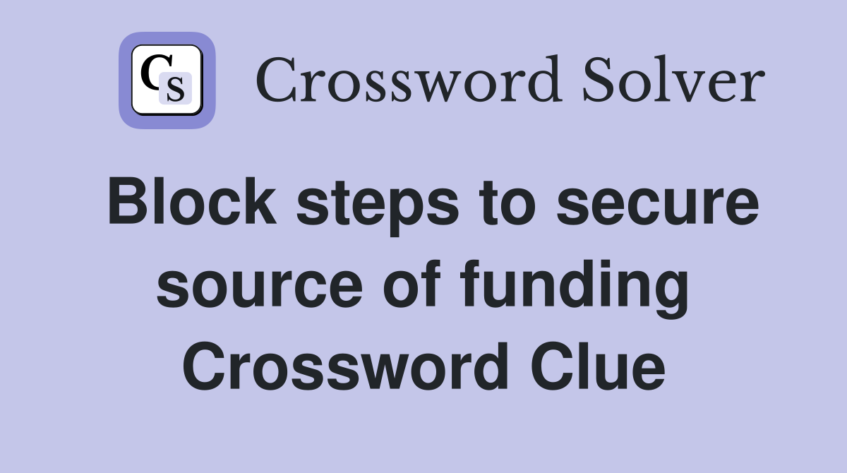 Block steps to secure source of funding Crossword Clue