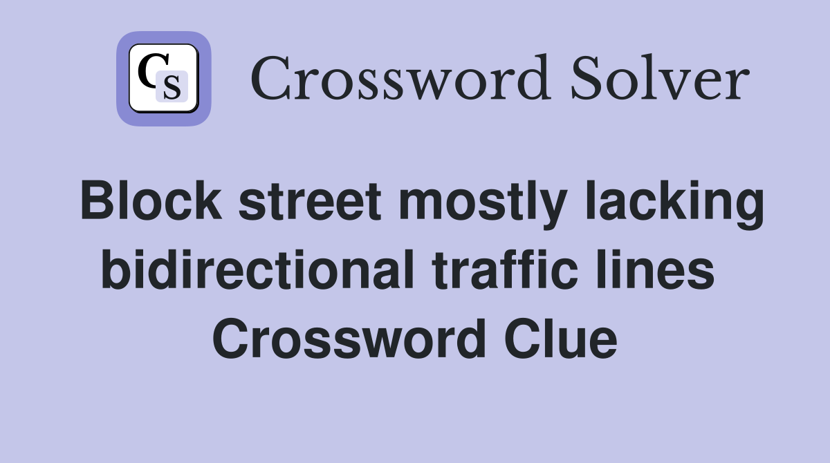 Block street mostly lacking bidirectional traffic lines  Crossword Clue