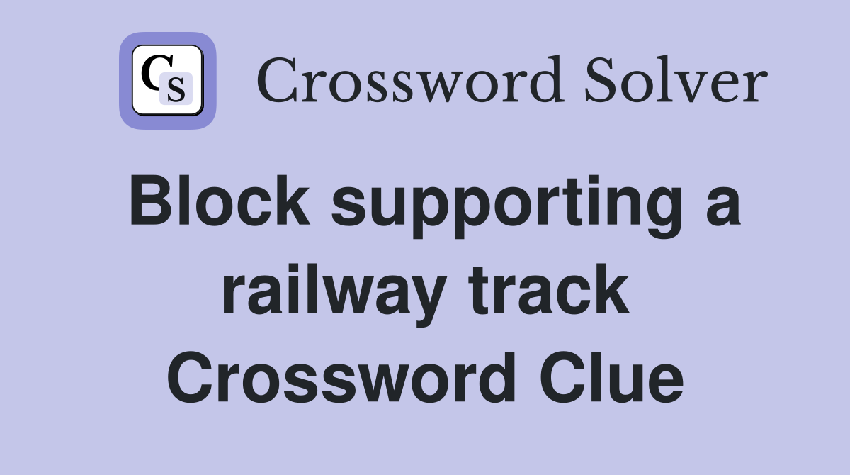 Block supporting a railway track Crossword Clue