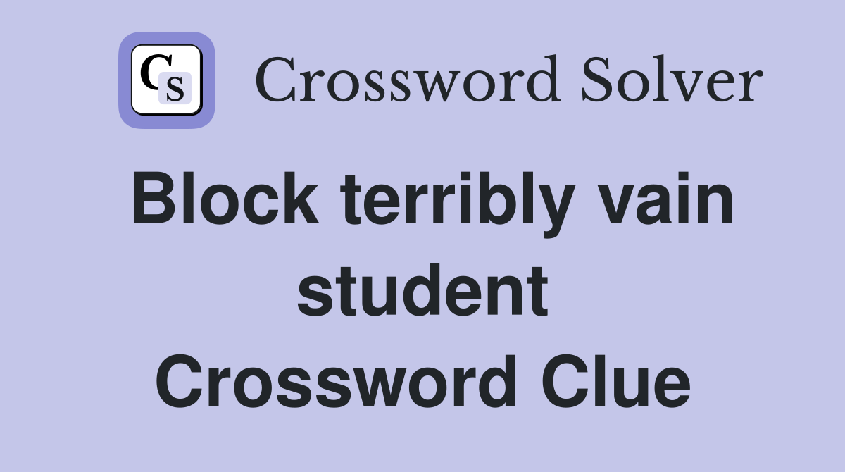 Block terribly vain student Crossword Clue