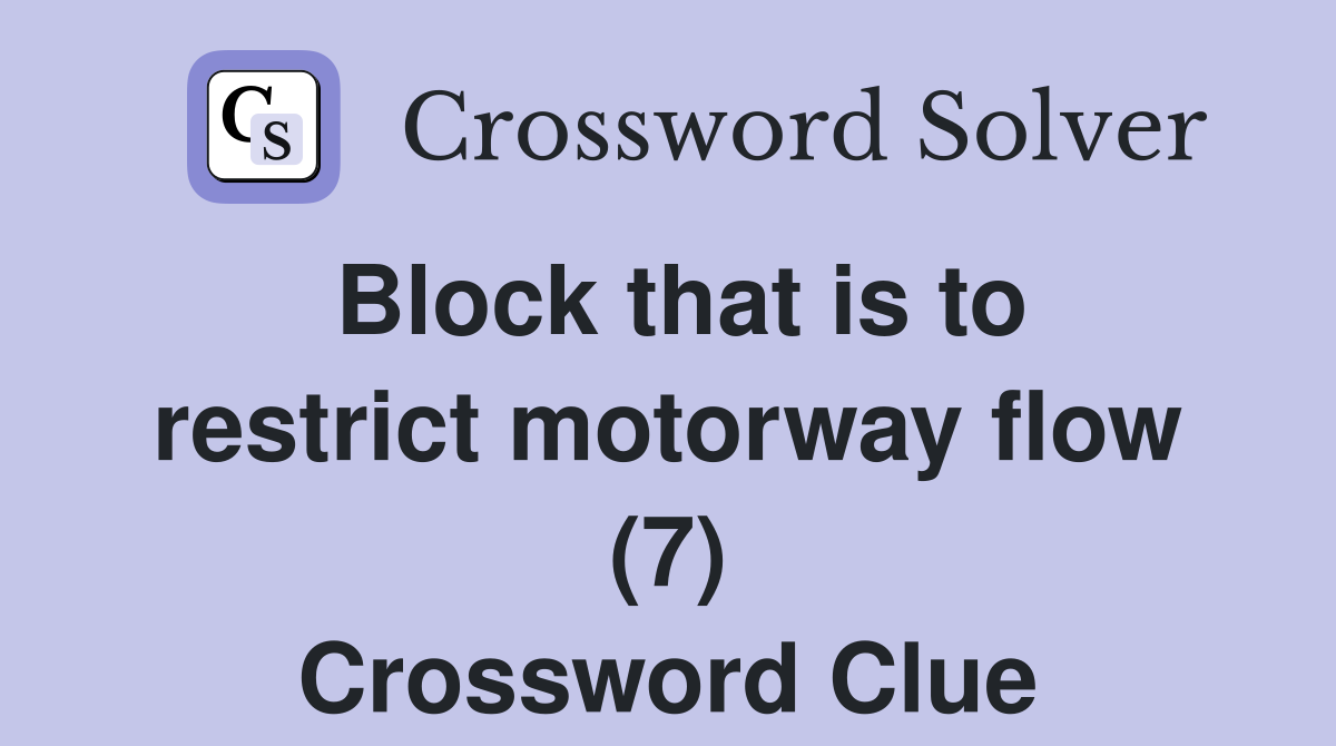Block that is to restrict motorway flow (7) Crossword Clue
