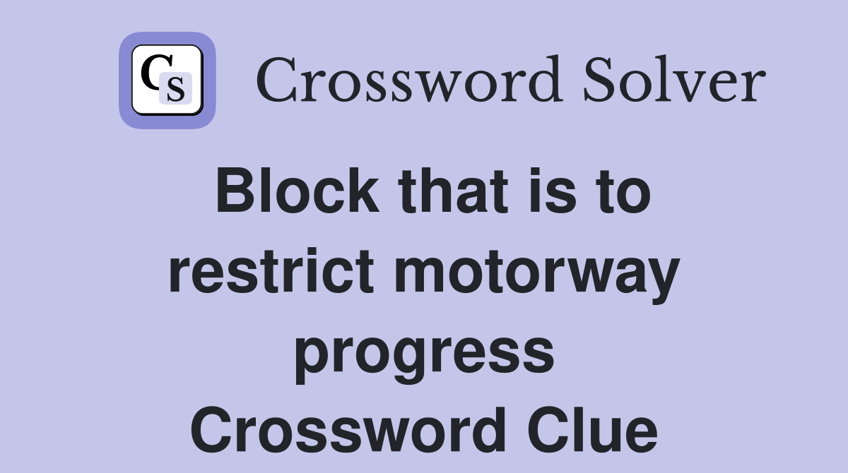 Block that is to restrict motorway progress Crossword Clue