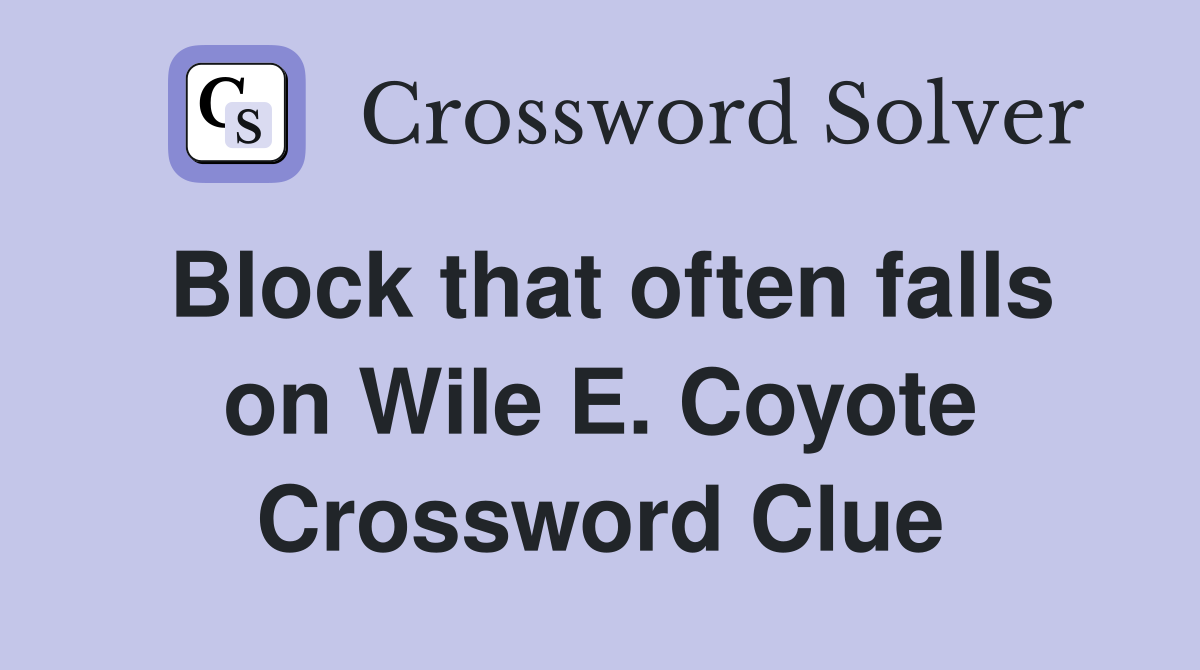 Block that often falls on Wile E. Coyote Crossword Clue