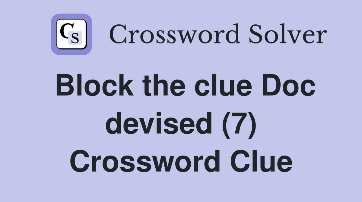 Block the clue Doc devised (7) Crossword Clue