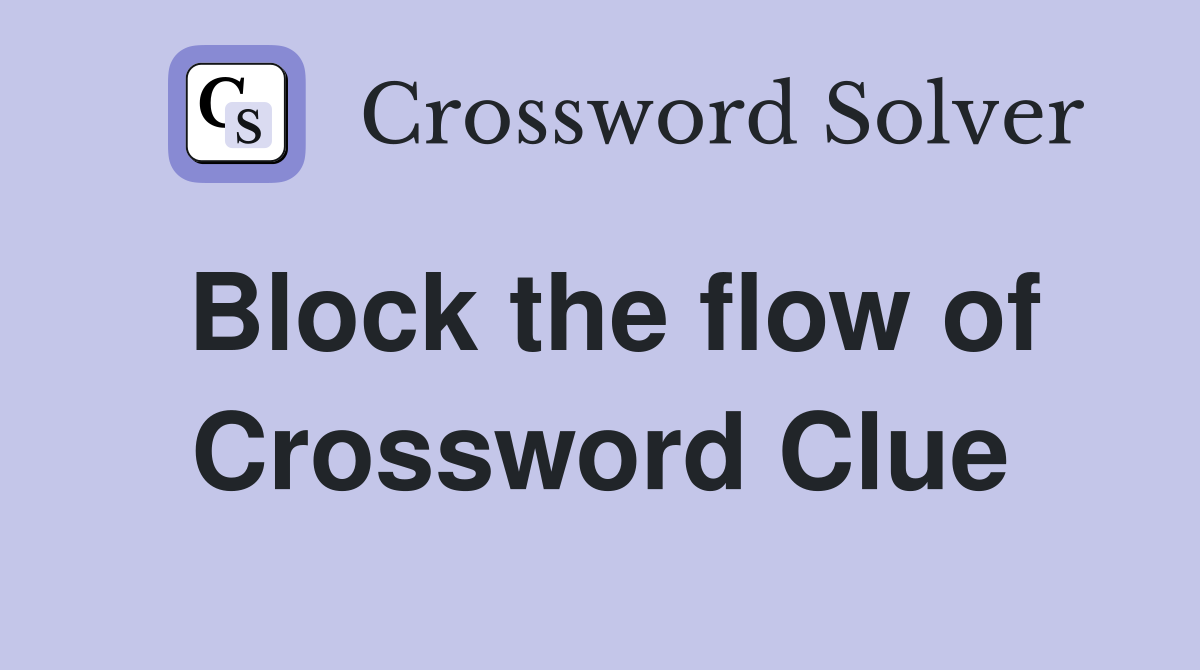 Block the flow of Crossword Clue