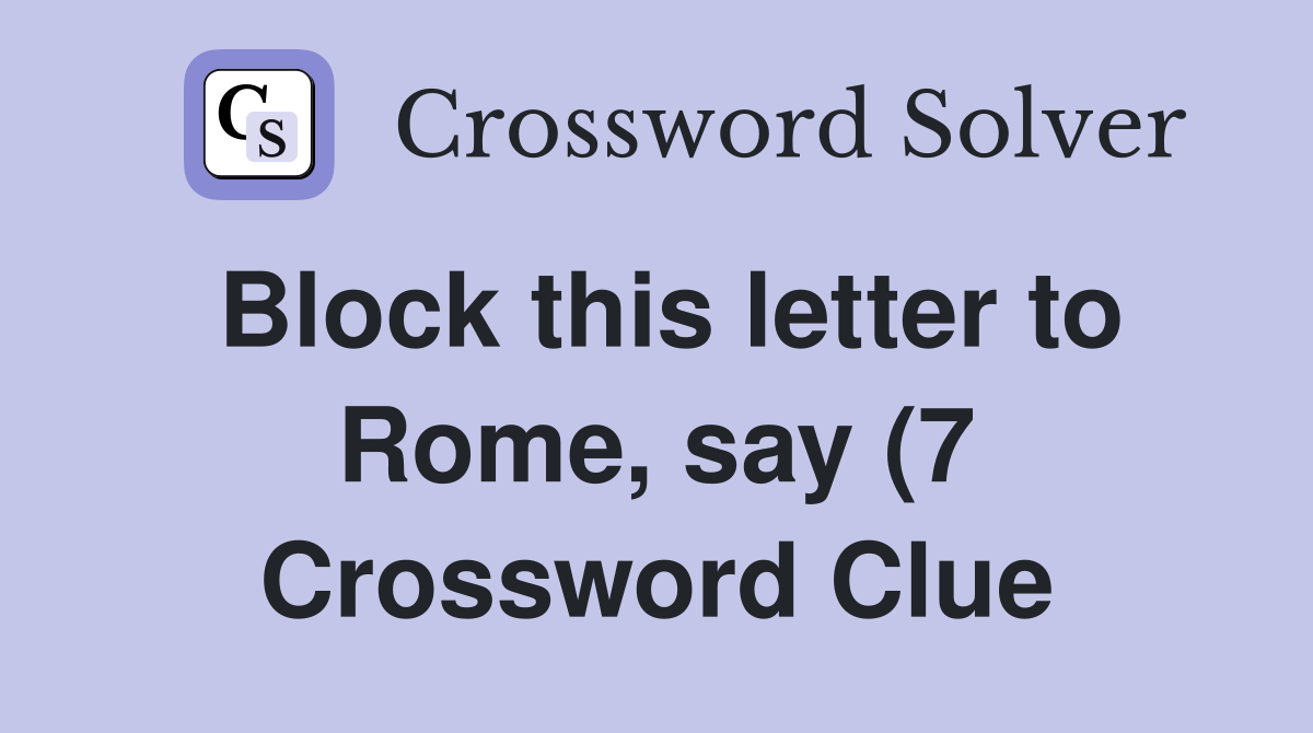 Block this letter to Rome say (7) Crossword Clue Answers Crossword Block this letter to Rome say (7) Crossword Clue Answers Crossword