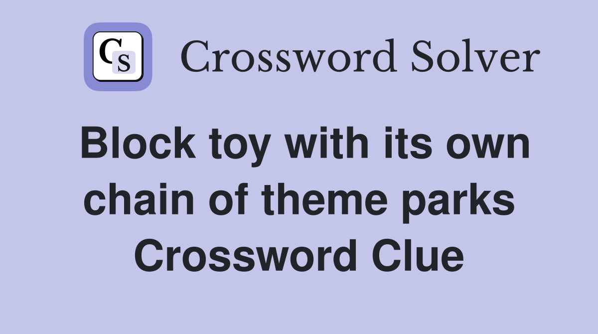Block toy with its own chain of theme parks Crossword Clue