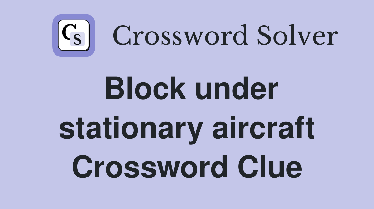 Block under stationary aircraft Crossword Clue
