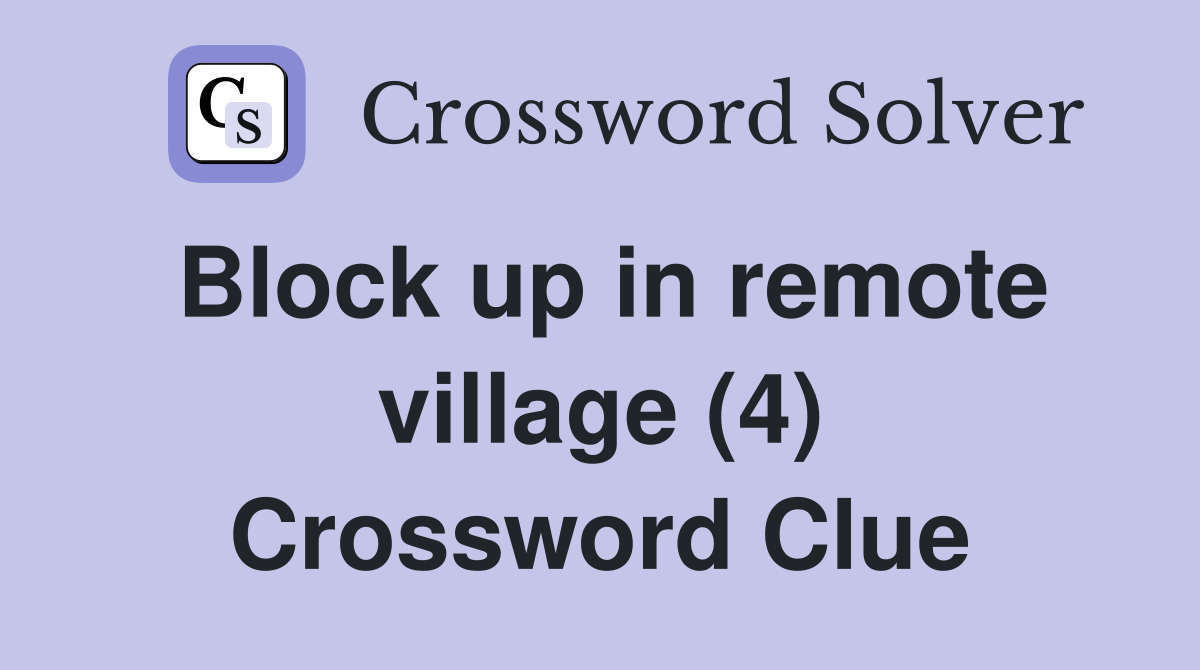 Block up in remote village (4) Crossword Clue