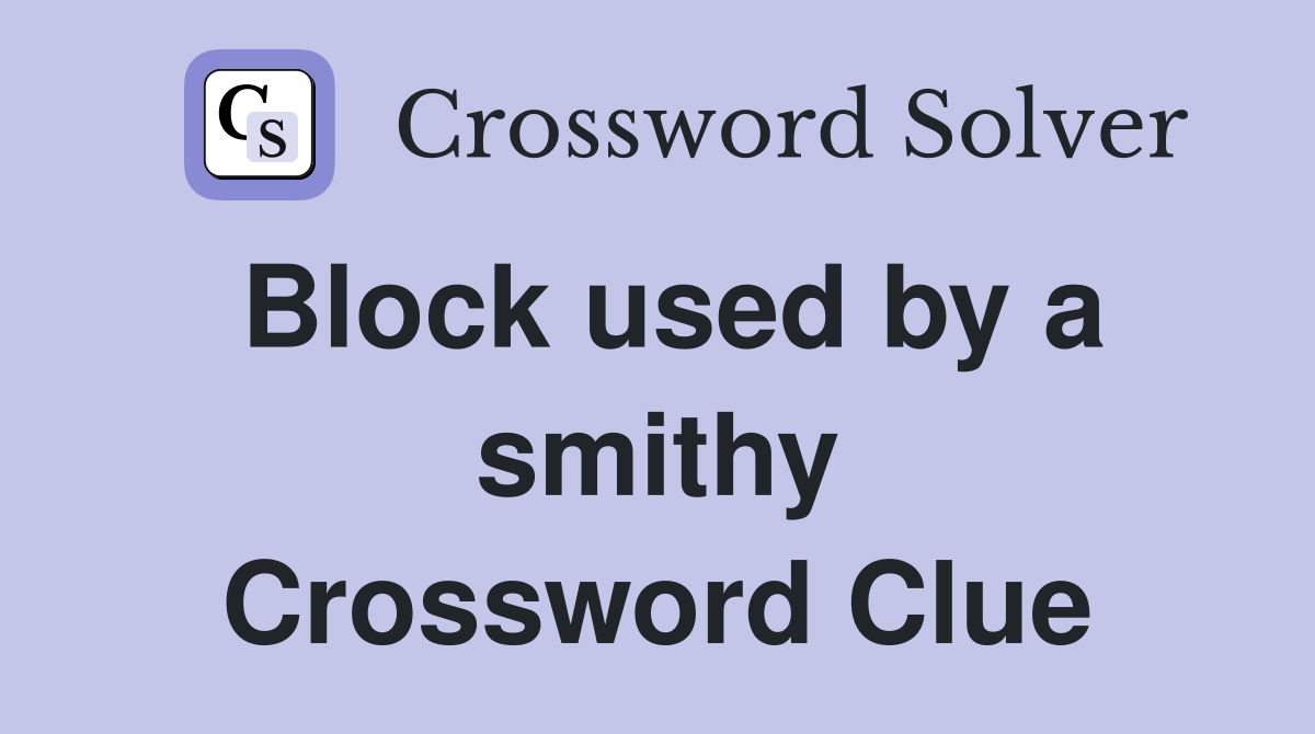Block used by a smithy Crossword Clue