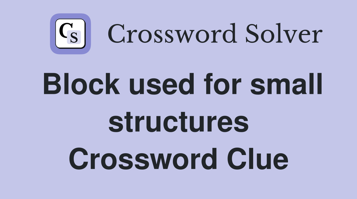 Block used for small structures Crossword Clue