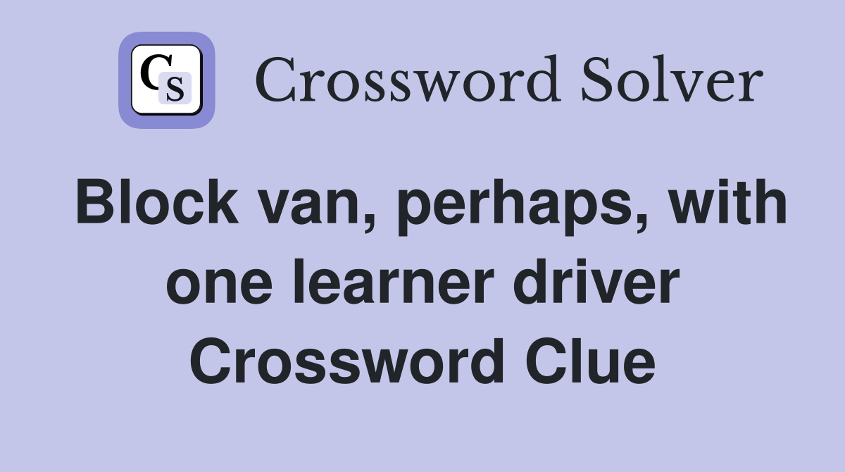 Block van, perhaps, with one learner driver Crossword Clue