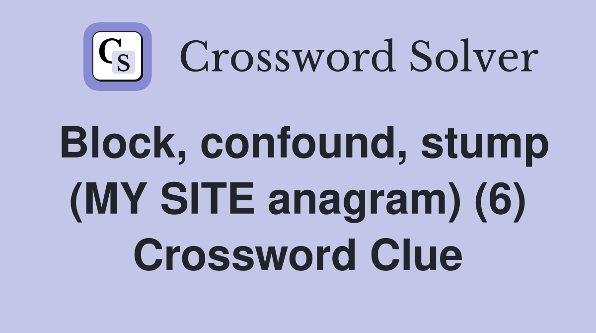 Block, confound, stump (MY SITE anagram) (6) Crossword Clue