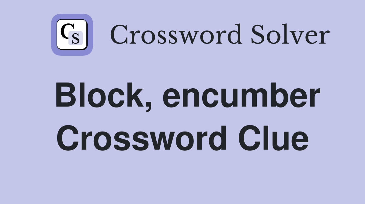 Block, encumber Crossword Clue