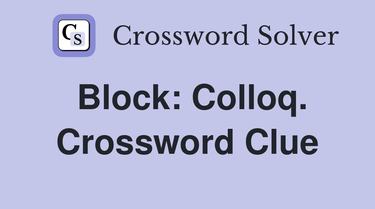 Block: Colloq. Crossword Clue