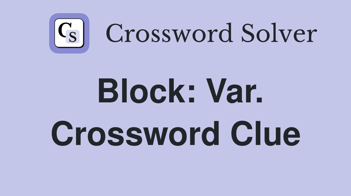 Block: Var. Crossword Clue