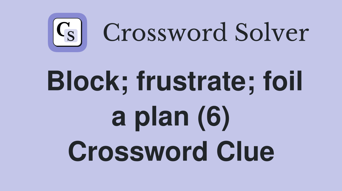 Block; frustrate; foil a plan (6) Crossword Clue