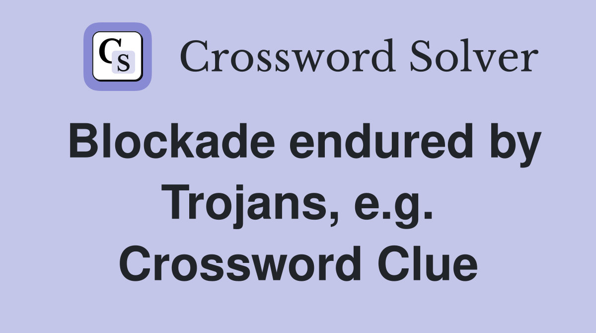 Blockade endured by Trojans, e.g. Crossword Clue