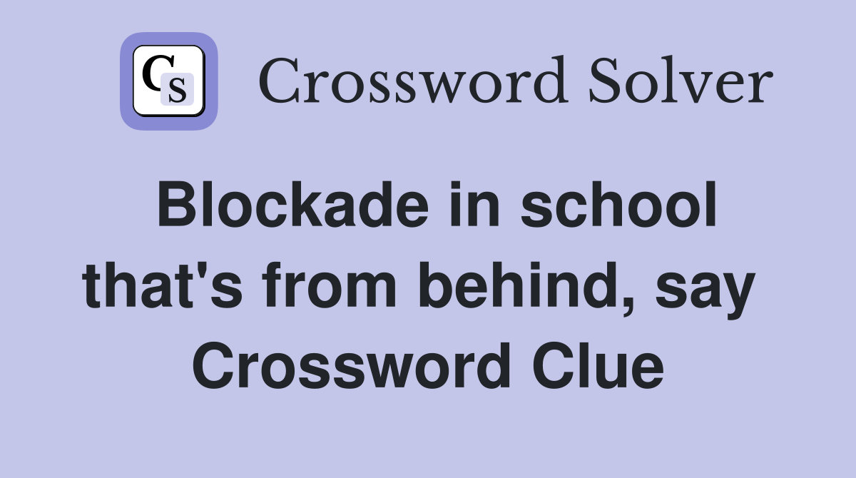 Blockade in school that's from behind, say  Crossword Clue