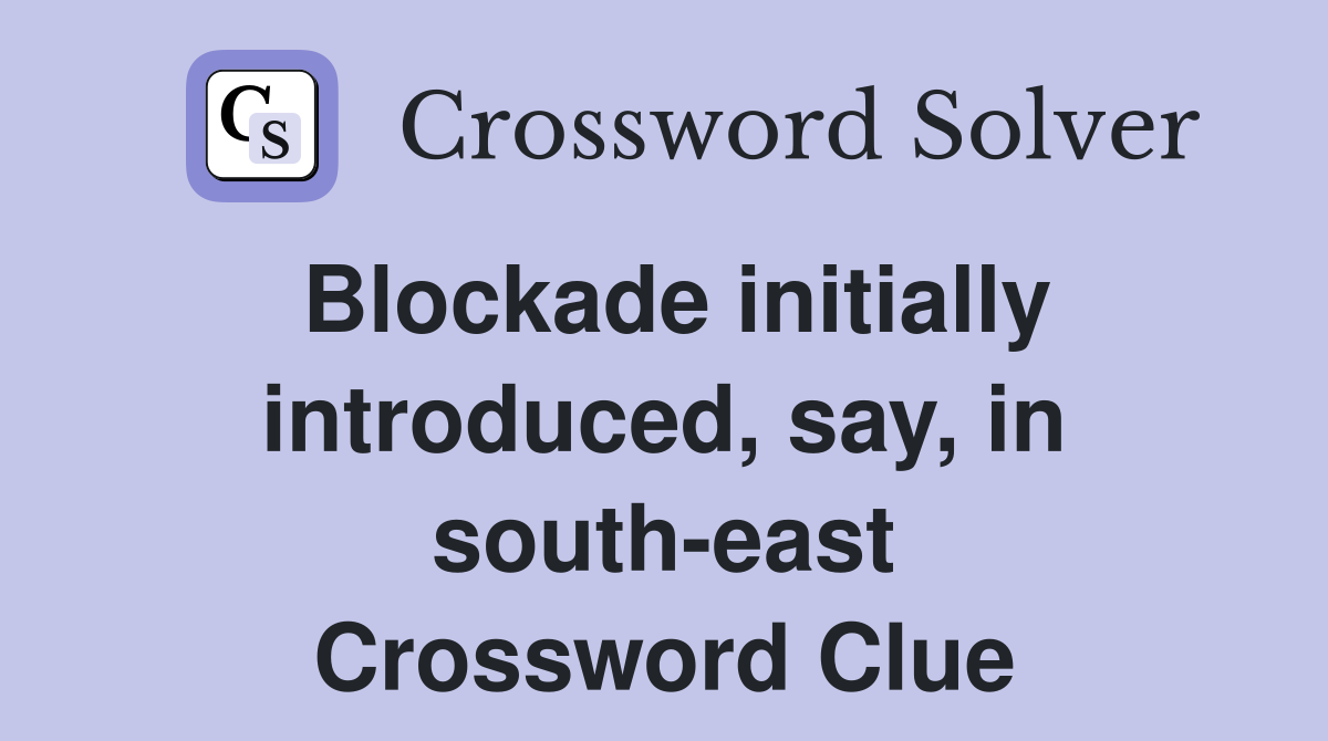 Blockade initially introduced, say, in south-east Crossword Clue