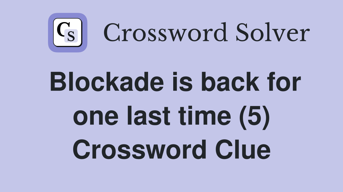 Blockade is back for one last time (5) Crossword Clue