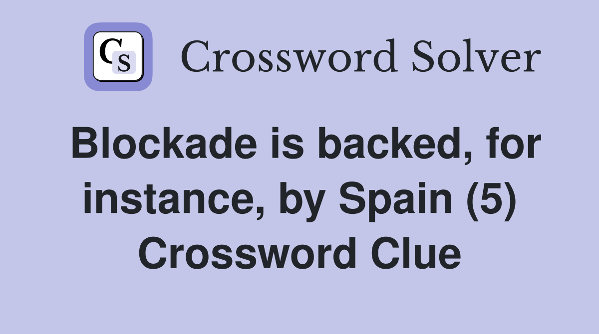 Blockade is backed, for instance, by Spain (5) Crossword Clue