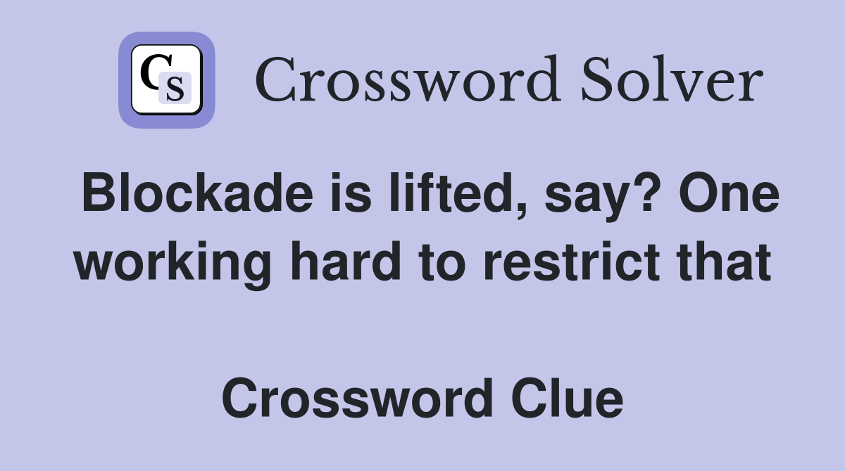 Blockade is lifted, say? One working hard to restrict that  Crossword Clue