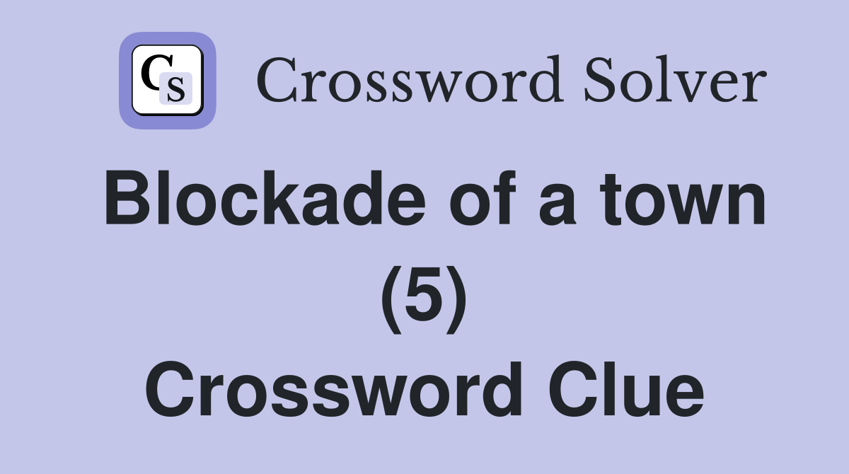 Blockade of a town (5) Crossword Clue