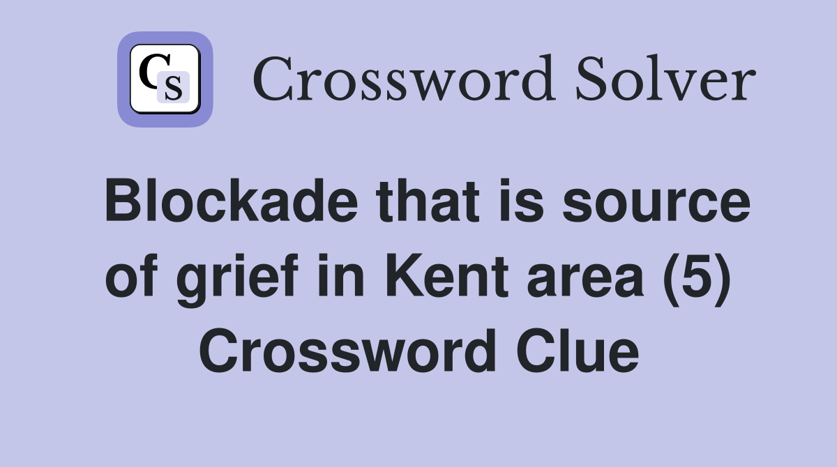 Blockade that is source of grief in Kent area (5) Crossword Clue