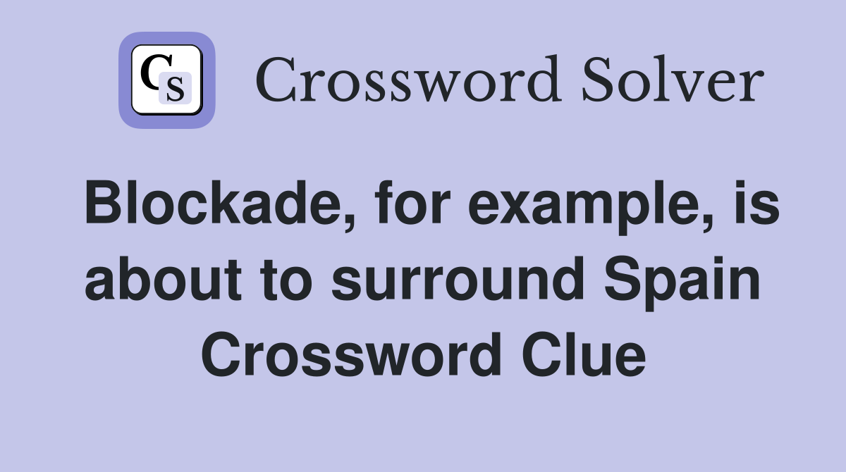 Blockade, for example, is about to surround Spain Crossword Clue