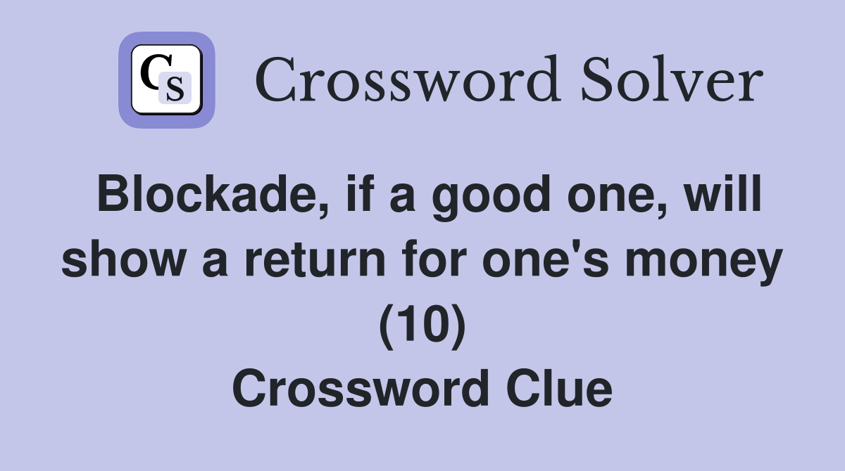 Blockade, if a good one, will show a return for one's money (10) Crossword Clue