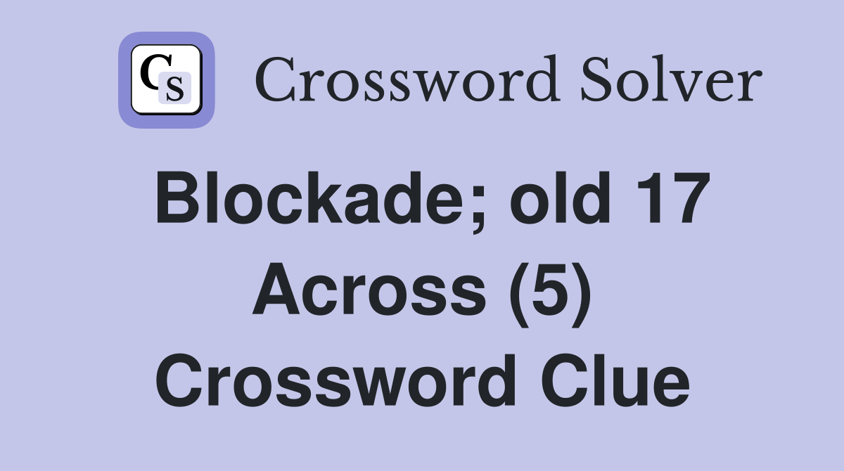 Blockade; old 17 Across (5) Crossword Clue