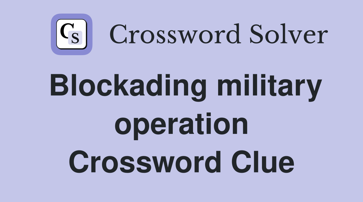 Blockading military operation Crossword Clue