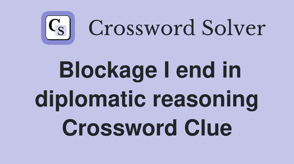 Blockage I end in diplomatic reasoning Crossword Clue