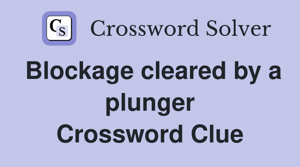Blockage cleared by a plunger Crossword Clue