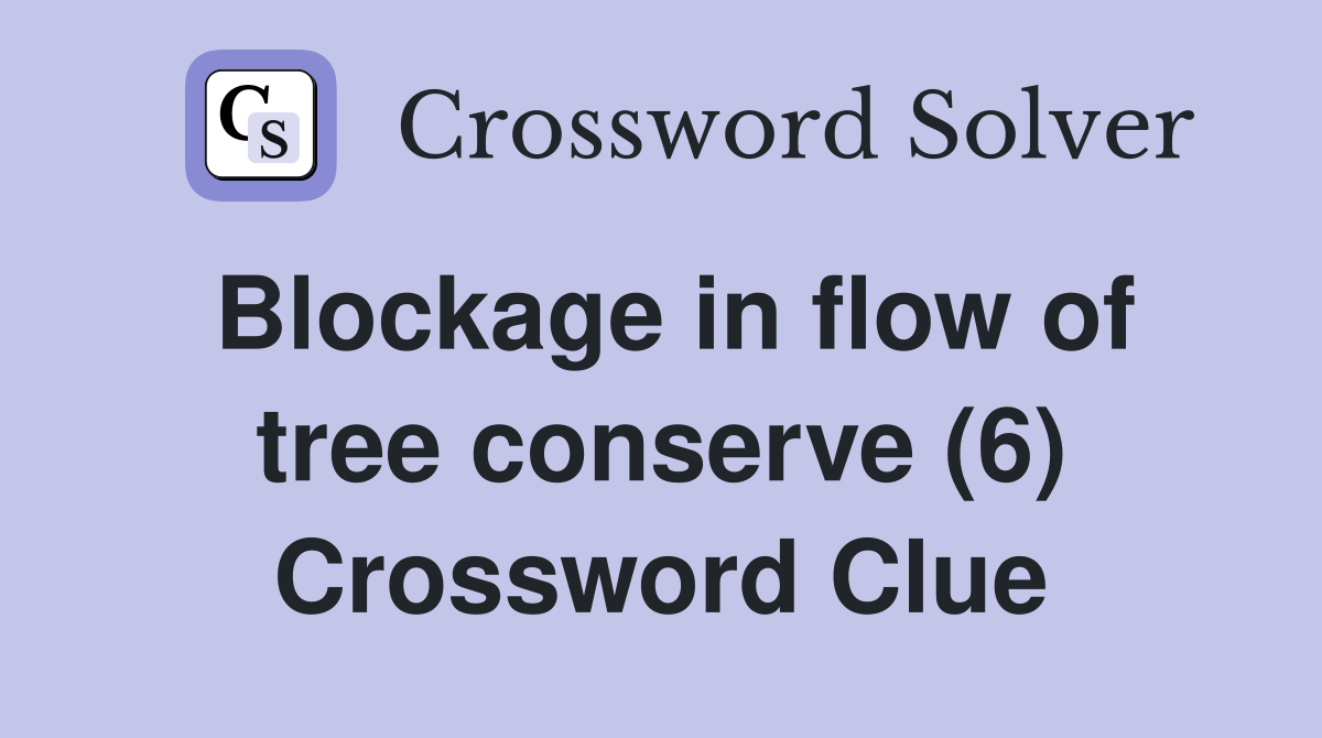 Blockage in flow of tree conserve (6) Crossword Clue