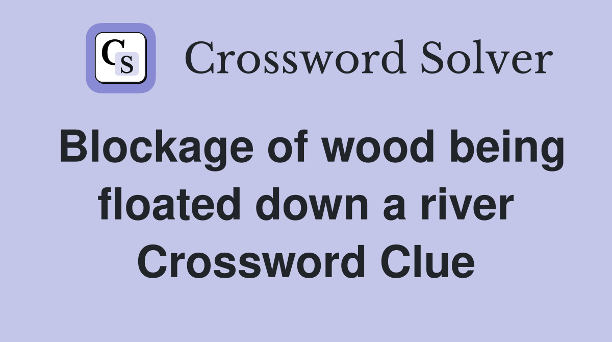 Blockage of wood being floated down a river Crossword Clue