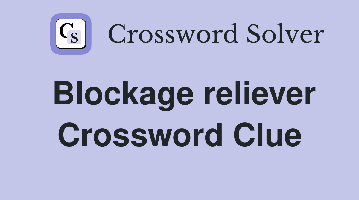 Blockage reliever Crossword Clue