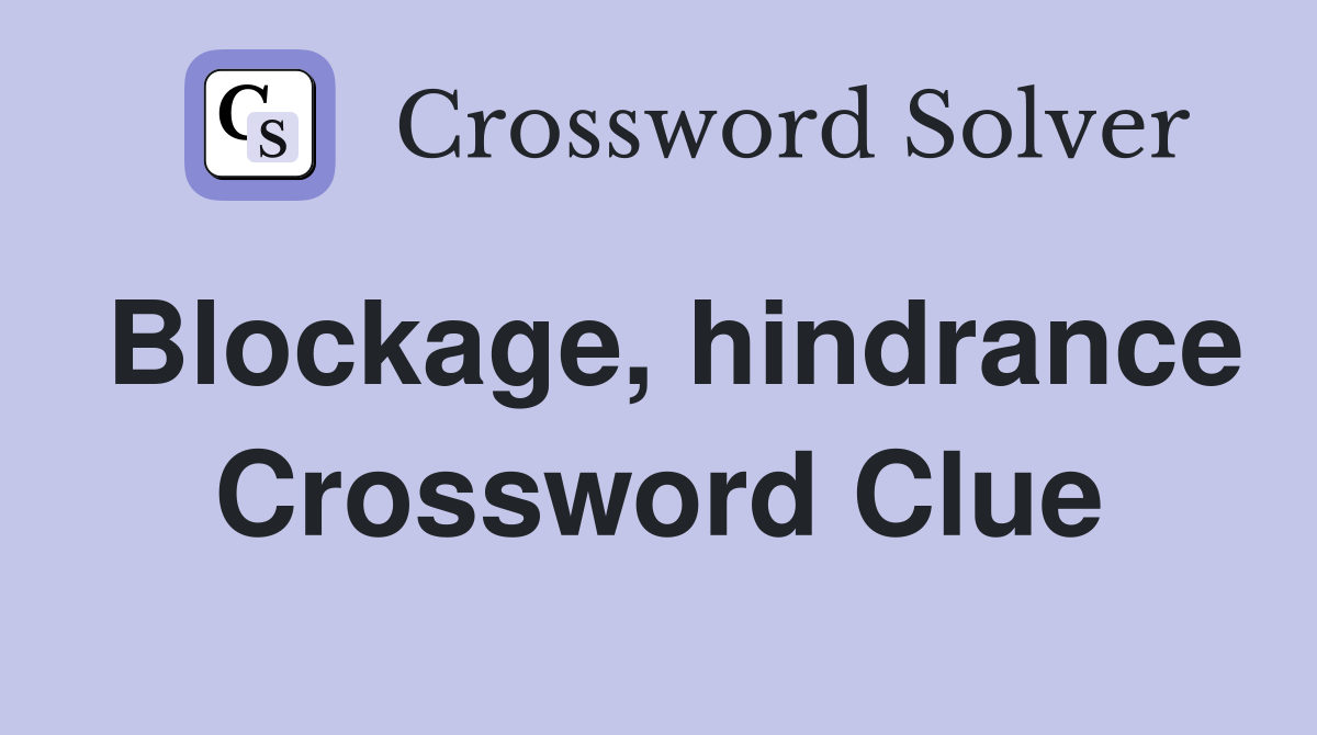 Blockage, hindrance Crossword Clue
