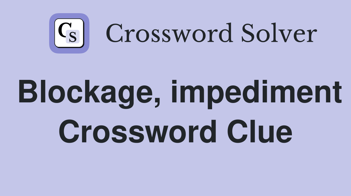 Blockage, impediment Crossword Clue