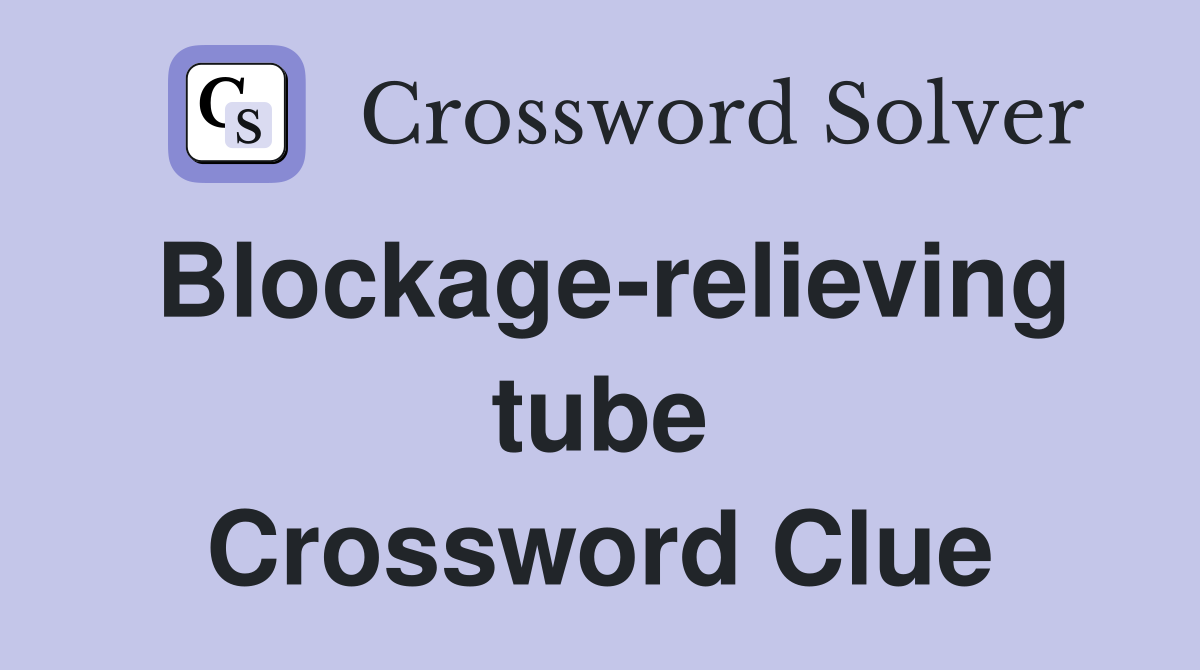 Blockage-relieving tube Crossword Clue
