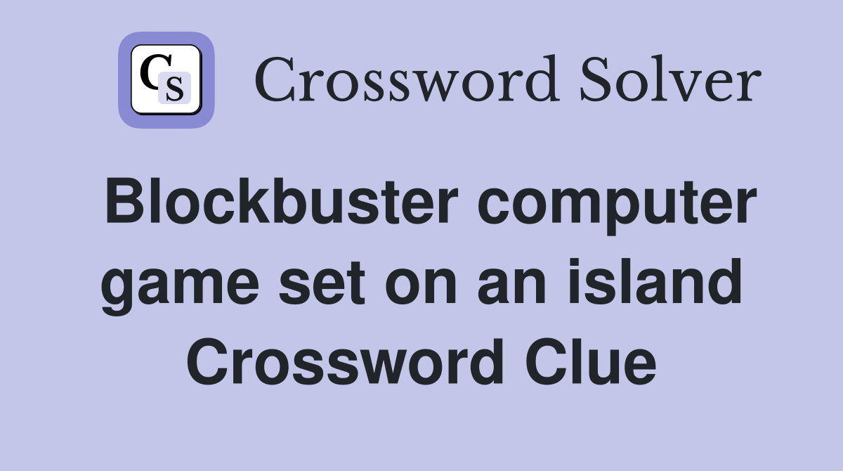 Blockbuster computer game set on an island Crossword Clue