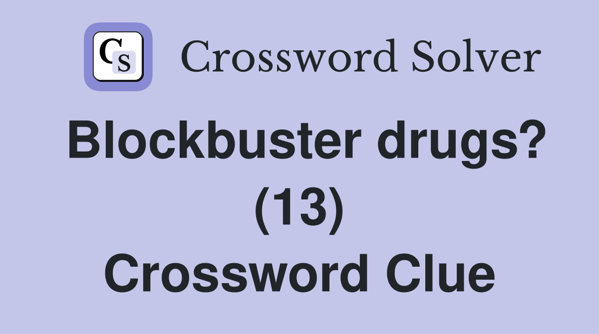 Blockbuster drugs? (13) Crossword Clue