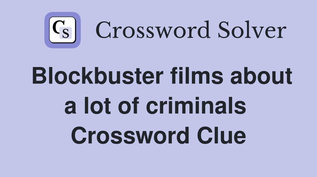 Blockbuster films about a lot of criminals  Crossword Clue