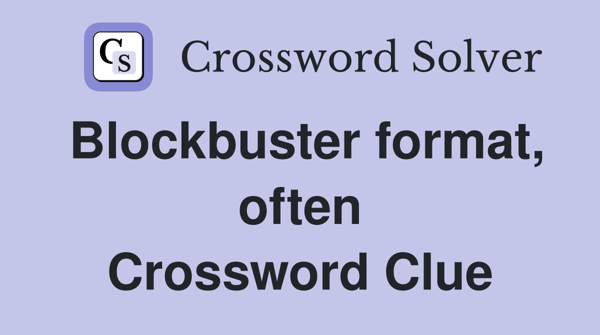 Blockbuster format, often Crossword Clue