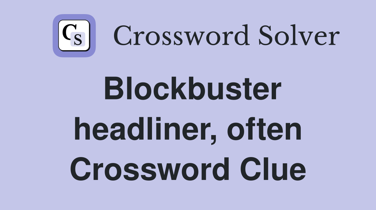 Blockbuster headliner, often Crossword Clue