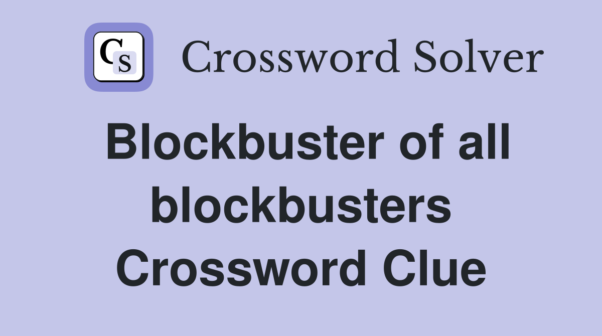 Blockbuster of all blockbusters Crossword Clue