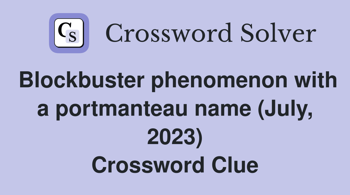 Blockbuster phenomenon with a portmanteau name (July, 2023) Crossword Clue