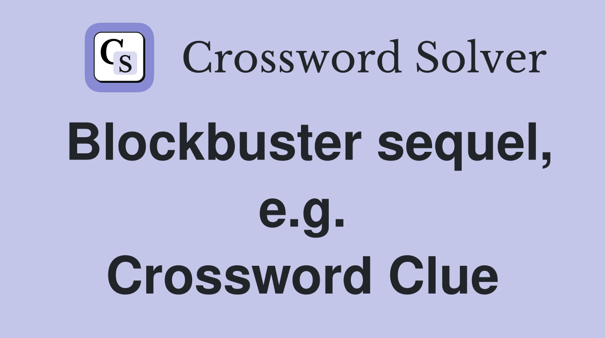 Blockbuster sequel, e.g. Crossword Clue