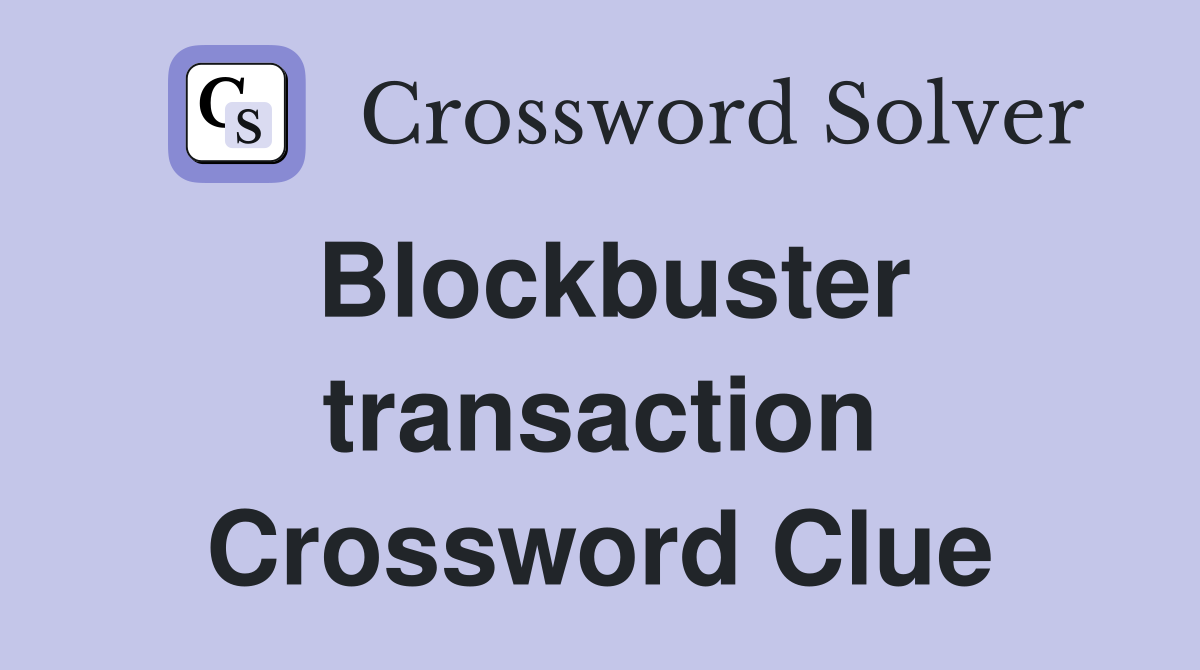 Blockbuster transaction Crossword Clue